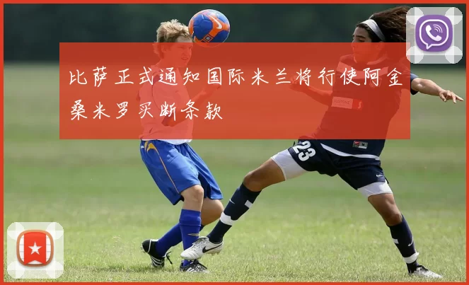 比萨正式通知国际米兰将行使阿金桑米罗买断条款
