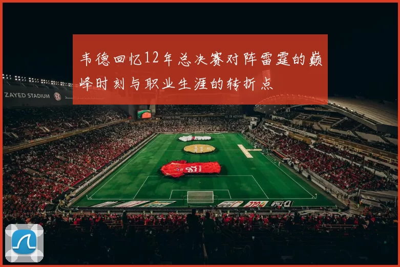 韦德回忆12年总决赛对阵雷霆的巅峰时刻与职业生涯的转折点