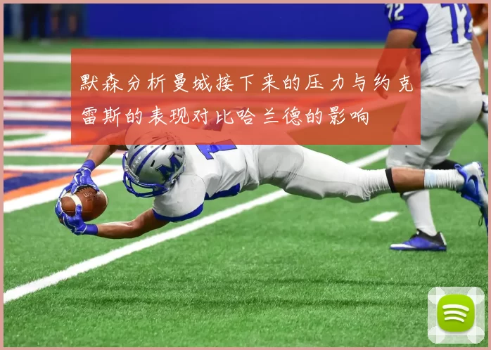 默森分析曼城接下来的压力与约克雷斯的表现对比哈兰德的影响